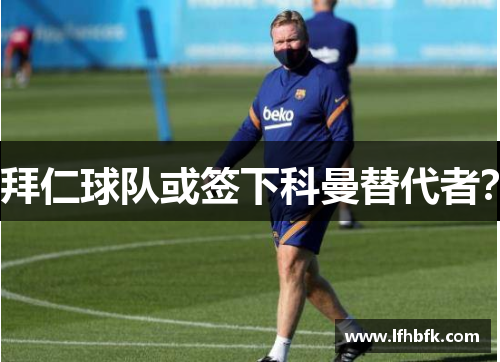 拜仁球队或签下科曼替代者？